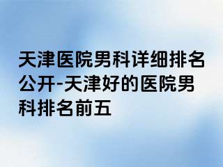 天津医院男科详细排名公开-天津好的医院男科排名前五