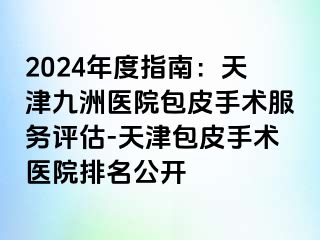 2024年度指南：天津九洲医院包皮手术服务评估-天津包皮手术医院排名公开