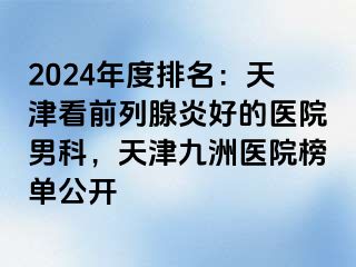 2024年度排名：天津看前列腺炎好的医院男科，天津九洲医院榜单公开
