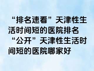 “排名速看”天津性生活时间短的医院排名 “公开”天津性生活时间短的医院哪家好