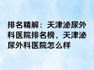 排名精解：天津泌尿外科医院排名榜，天津泌尿外科医院怎么样