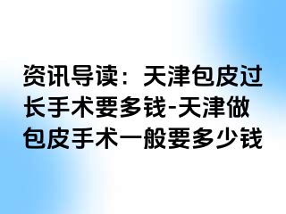 资讯导读：天津包皮过长手术要多钱-天津做包皮手术一般要多少钱