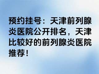 预约挂号：天津前列腺炎医院公开排名，天津比较好的前列腺炎医院推荐！