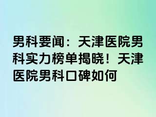男科要闻：天津医院男科实力榜单揭晓！天津医院男科口碑如何